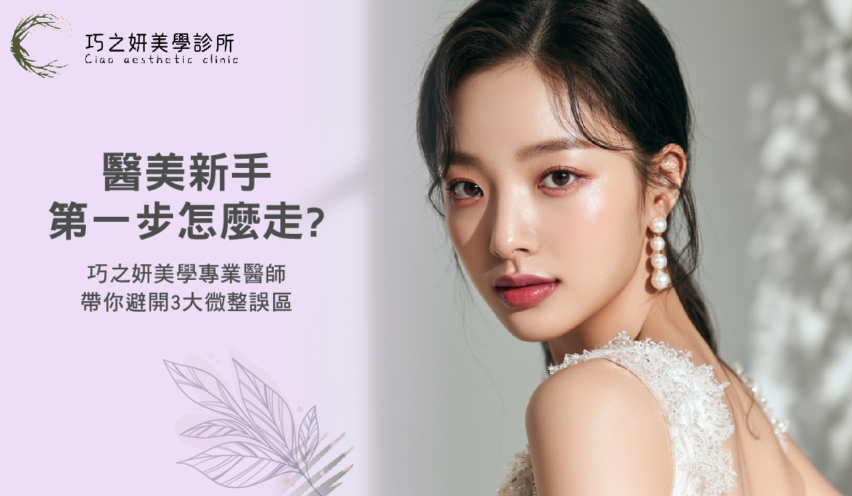 醫美新手第一步怎麼走？巧之妍美學專業醫師帶你避開3大微整誤區