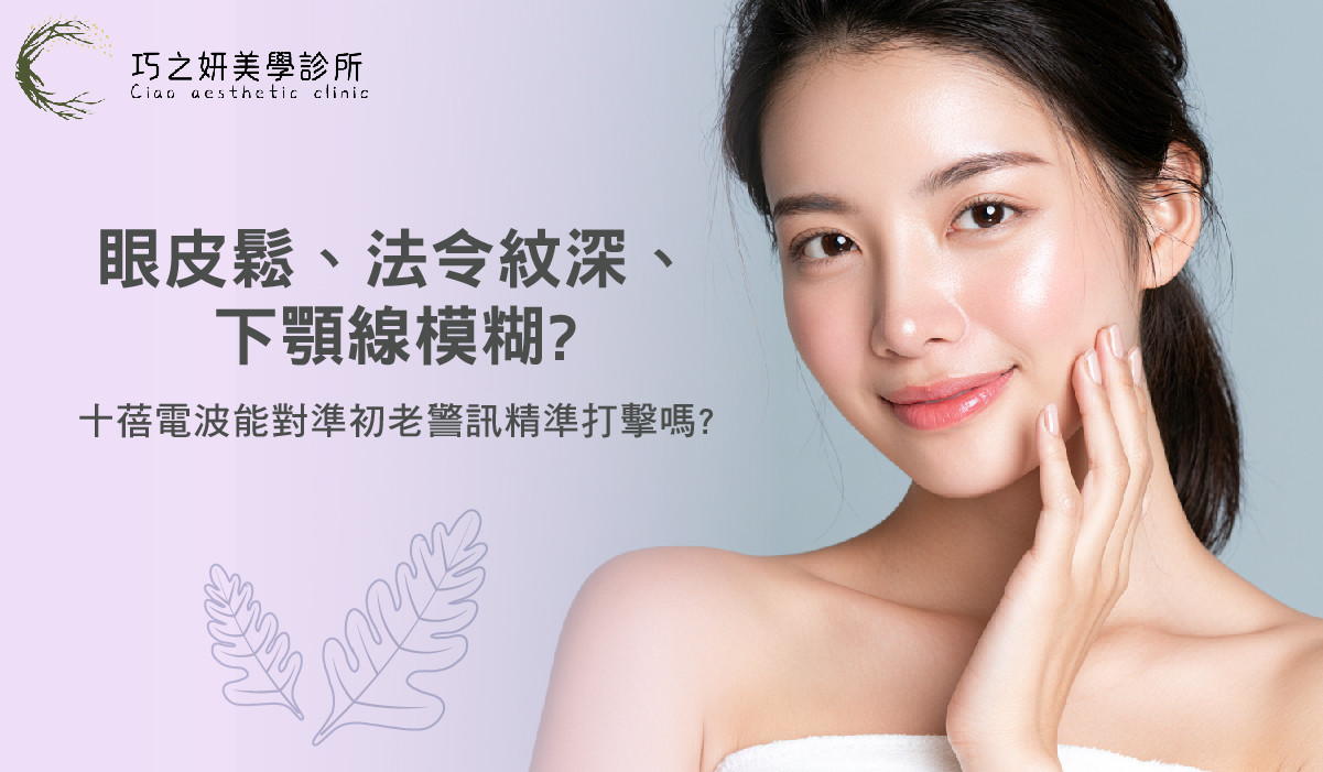眼皮鬆、法令紋深、下顎線模糊？十蓓電波能對準初老警訊精準打擊嗎？